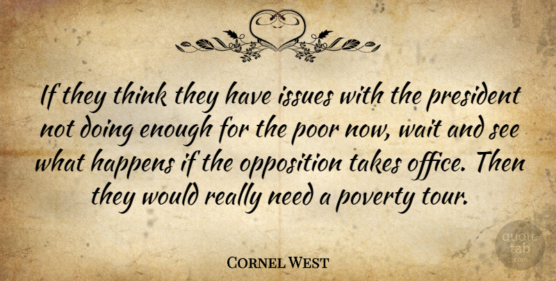 Cornel West Quote About Happens, Issues, Opposition, Poor, Takes: If They Think They Have...