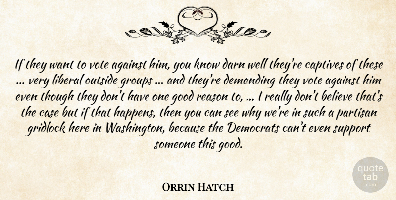Orrin Hatch Quote About Against, Believe, Case, Darn, Demanding: If They Want To Vote...