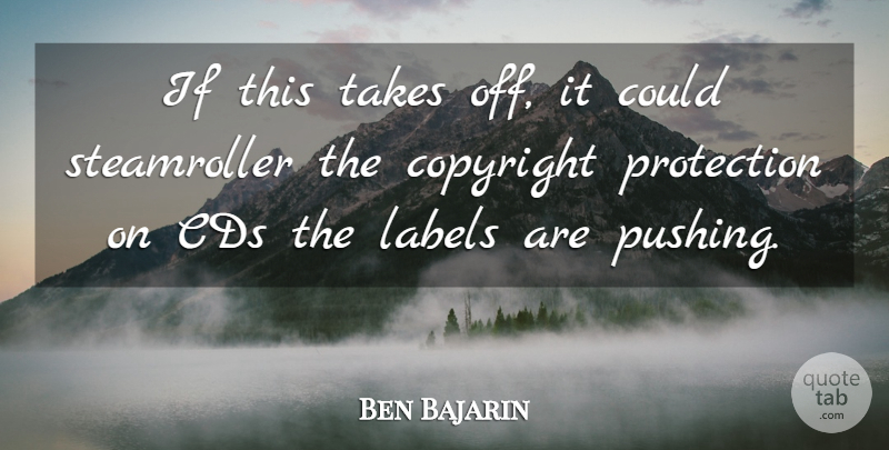 Ben Bajarin Quote About Cds, Copyright, Labels, Protection, Takes: If This Takes Off It...