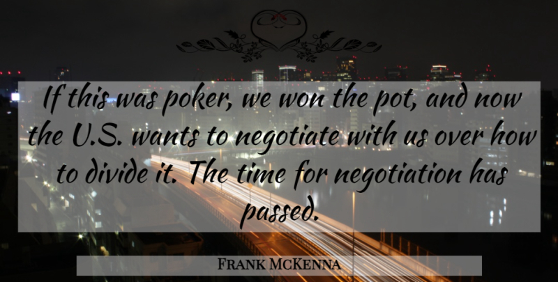 Frank McKenna Quote About Divide, Negotiate, Time, Wants, Won: If This Was Poker We...