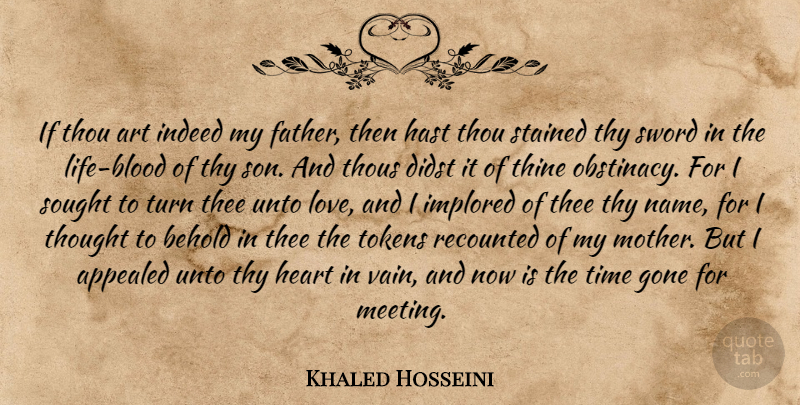 Khaled Hosseini Quote About Mother, Art, Father: If Thou Art Indeed My...