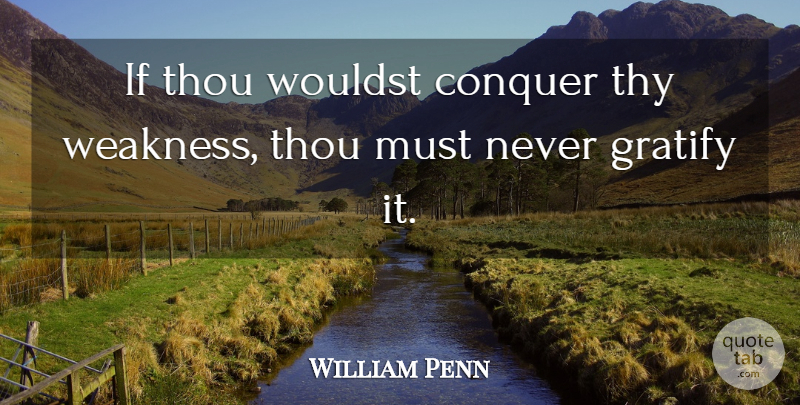 William Penn Quote About Thou, Thy: If Thou Wouldst Conquer Thy...