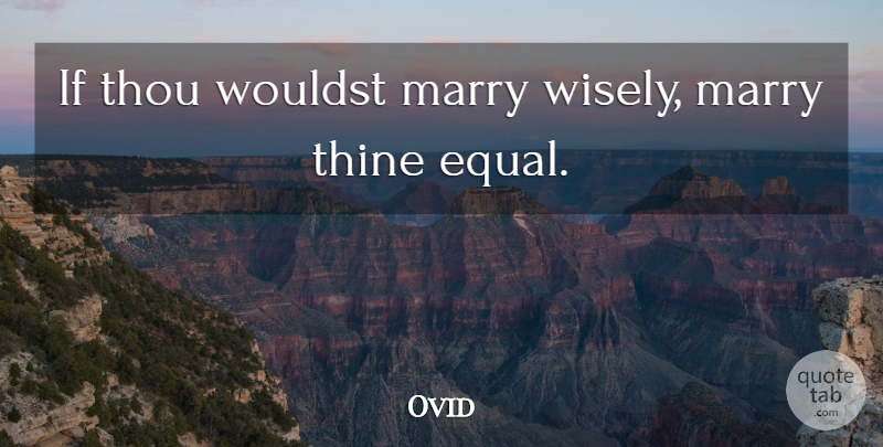 Ovid Quote About Marriage, Matrimony, Equal: If Thou Wouldst Marry Wisely...