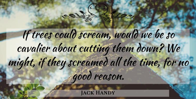 Jack Handy Quote About Cutting, Good, Screamed, Trees: If Trees Could Scream Would...
