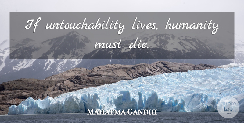 Mahatma Gandhi Quote About Humanity, Untouchability, Ifs: If Untouchability Lives Humanity Must...