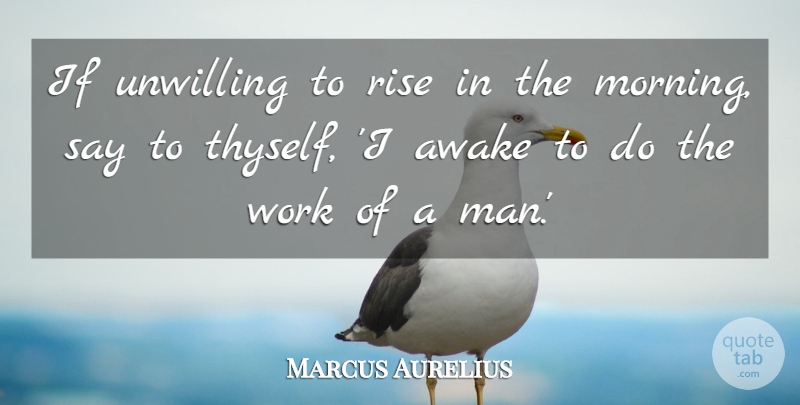 Marcus Aurelius Quote About Morning, Men, Awake: If Unwilling To Rise In...