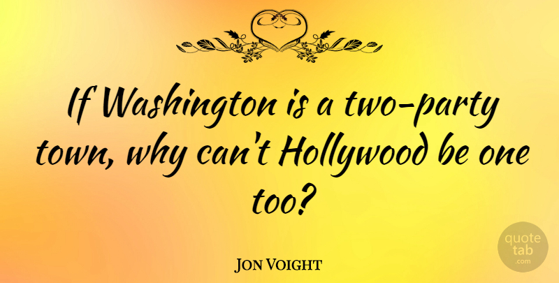Jon Voight Quote About Party, Two, Towns: If Washington Is A Two...