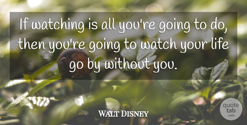 Walt Disney Quote About Bad Day, Watches, Without You: If Watching Is All Youre...