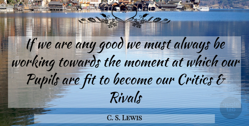 C. S. Lewis Quote About Rivals, Moments, Fit: If We Are Any Good...