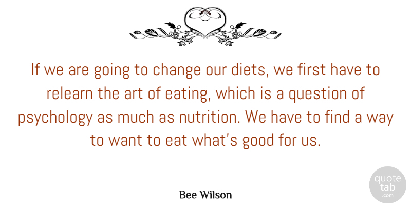 Bee Wilson Quote About Art, Change, Eat, Good, Psychology: If We Are Going To...