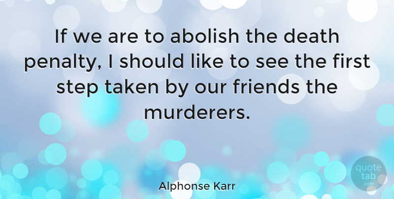 Alphonse Karr Quote About Friendship, Taken, Firsts: If We Are To Abolish...