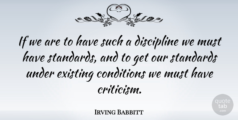 Irving Babbitt Quote About Discipline, Criticism, Standards: If We Are To Have...