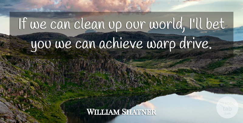 William Shatner Quote About Our World, Achieve, Clean: If We Can Clean Up...