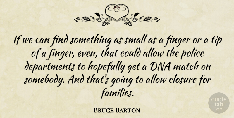Bruce Barton Quote About Allow, Closure, Dna, Finger, Hopefully: If We Can Find Something...