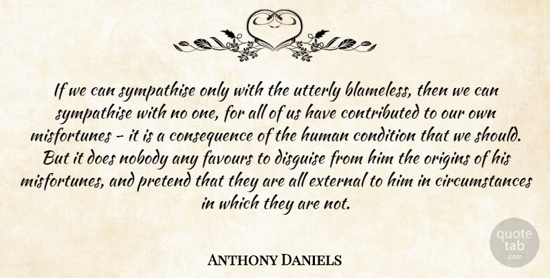Anthony Daniels Quote About Favour, Doe, Should: If We Can Sympathise Only...