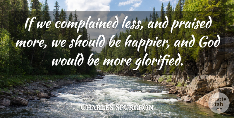 Charles Spurgeon Quote About Would Be, Should, Ifs: If We Complained Less And...