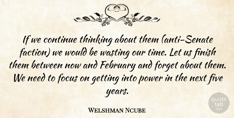 Welshman Ncube Quote About Continue, February, Finish, Five, Focus: If We Continue Thinking About...