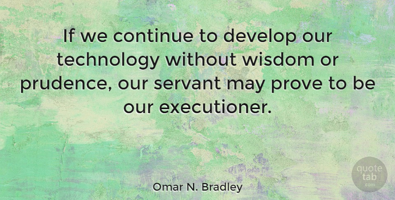 Omar N. Bradley Quote About Military, Technology, May: If We Continue To Develop...