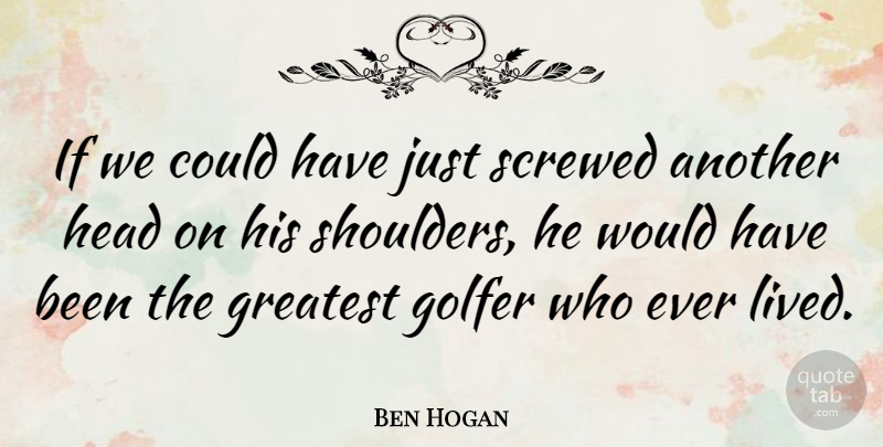 Ben Hogan Quote About Sports, Athlete, Shoulders: If We Could Have Just...