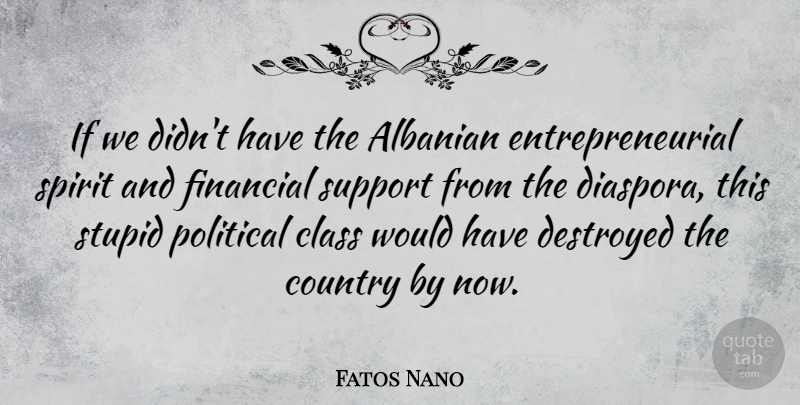 Fatos Nano Quote About Country, Stupid, Class: If We Didnt Have The...