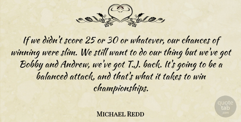 Michael Redd Quote About Balanced, Bobby, Chances, Score, Takes: If We Didnt Score 25...