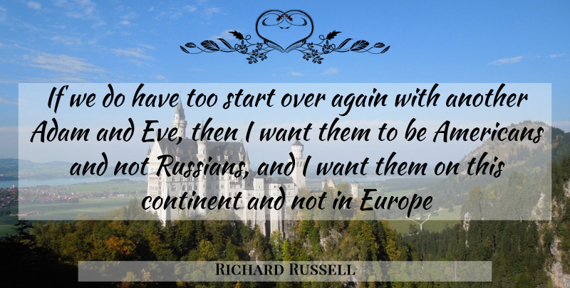 Richard Russell Quote About Adam, Again, Continent, Europe, Start: If We Do Have Too...