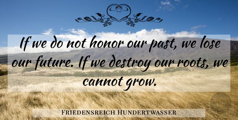 Friedensreich Hundertwasser Quote About Past, Roots, Honor: If We Do Not Honor...