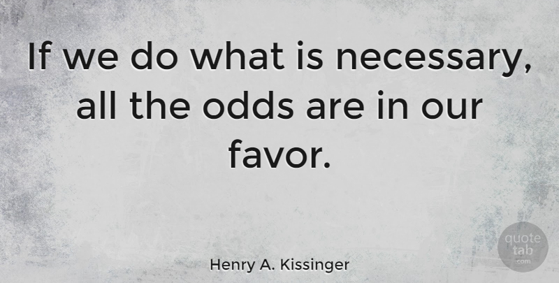 Henry A. Kissinger Quote About Inspirational, Odds, Favors: If We Do What Is...