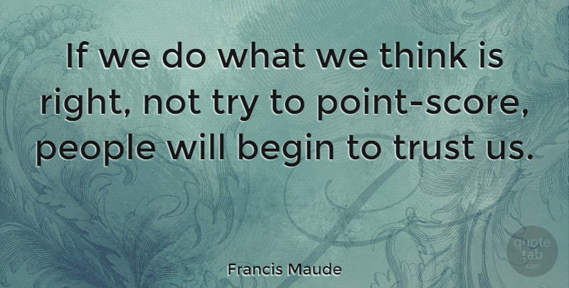 Francis Maude Quote About Trust, Thinking, People: If We Do What We...