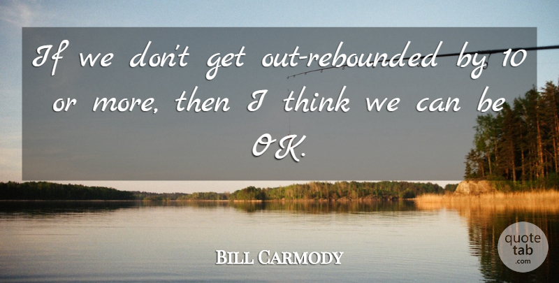 Bill Carmody Quote About undefined: If We Dont Get Out...