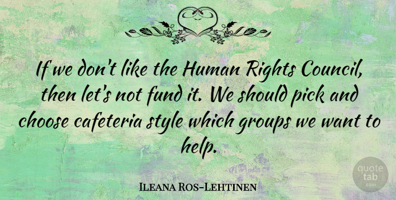 Ileana Ros-Lehtinen Quote About Choose, Fund, Groups, Human, Pick: If We Dont Like The...