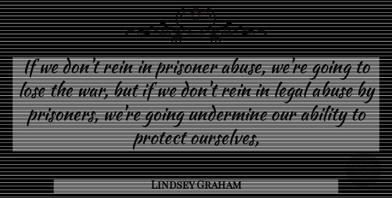 Lindsey Graham Quote About Ability, Abuse, Legal, Lose, Prisoner: If We Dont Rein In...