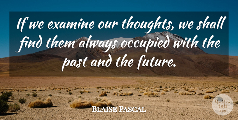 Blaise Pascal Quote About Thinking, Past, Ifs: If We Examine Our Thoughts...