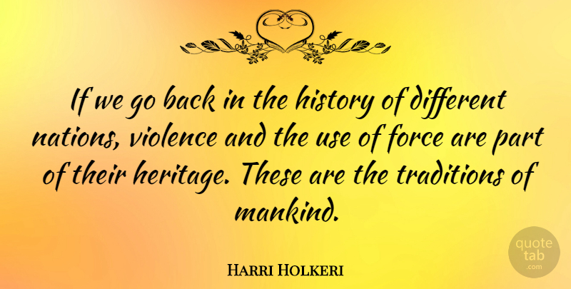 Harri Holkeri Quote About Heritage, Use, Violence: If We Go Back In...