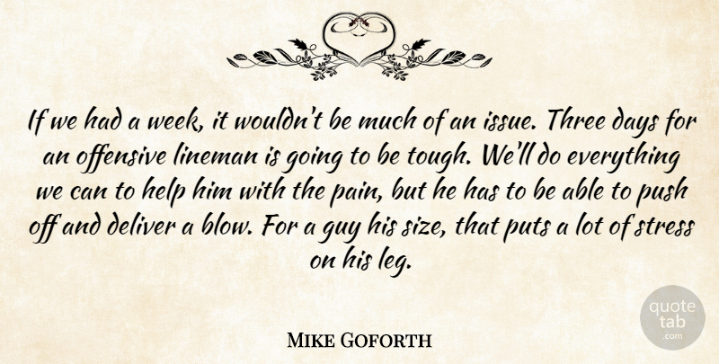 Mike Goforth Quote About Days, Deliver, Guy, Help, Offensive: If We Had A Week...