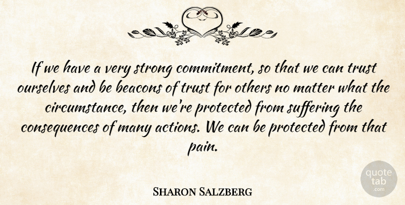 Sharon Salzberg Quote About Consequences, Matter, Others, Ourselves, Protected: If We Have A Very...