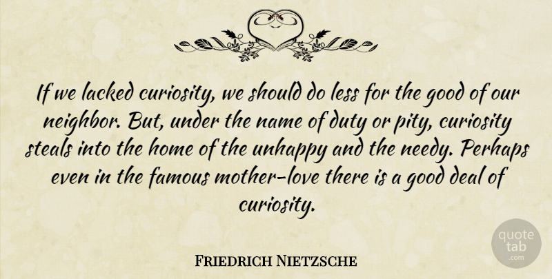 Friedrich Nietzsche Quote About Mother, Home, Names: If We Lacked Curiosity We...