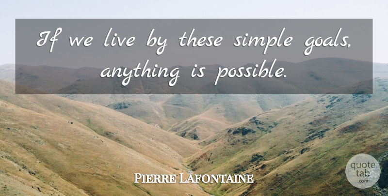 Pierre Lafontaine Quote About Goals, Simple: If We Live By These...