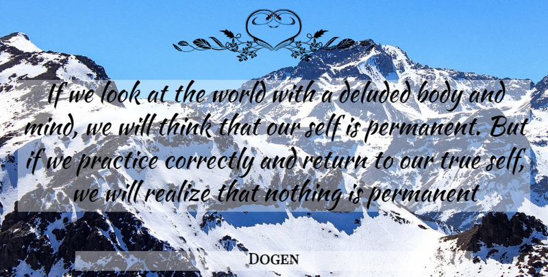 Dogen Quote About Thinking, Self, Practice: If We Look At The...