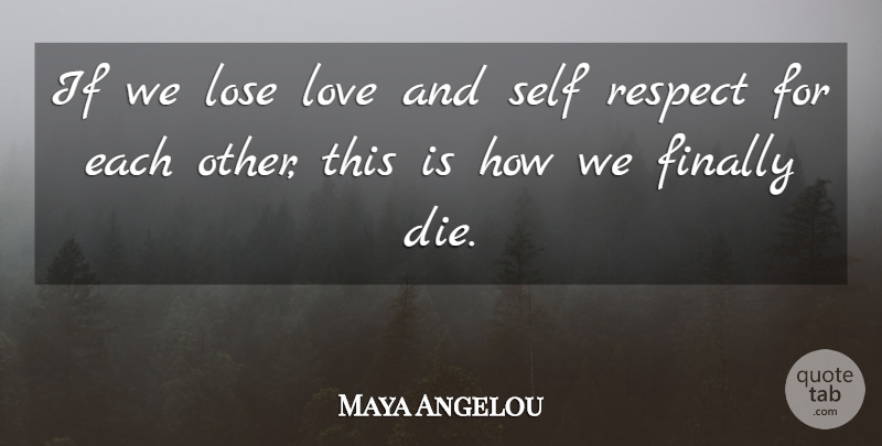 Maya Angelou Quote About Love, Respect, Self: If We Lose Love And...
