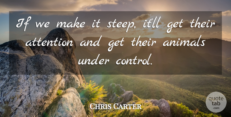 Chris Carter Quote About Animals, Attention: If We Make It Steep...