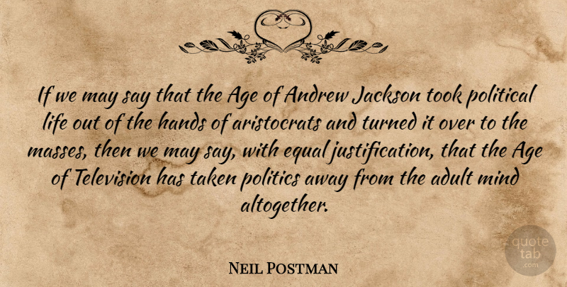 Neil Postman Quote About Taken, Hands, Political: If We May Say That...