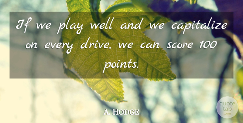A. Hodge Quote About Capitalize, Score: If We Play Well And...