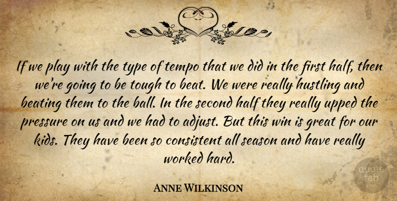 Anne Wilkinson Quote About Beating, Consistent, Great, Half, Hustling: If We Play With The...