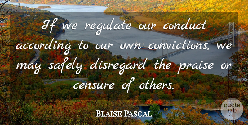 Blaise Pascal Quote About May, Praise, Conviction: If We Regulate Our Conduct...