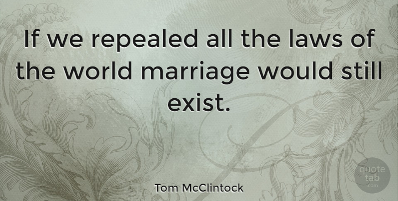Tom McClintock Quote About Law, World, Stills: If We Repealed All The...