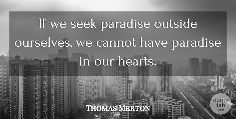 Thomas Merton Quote About Being Single, Heart, Being Alone: If We Seek Paradise Outside...