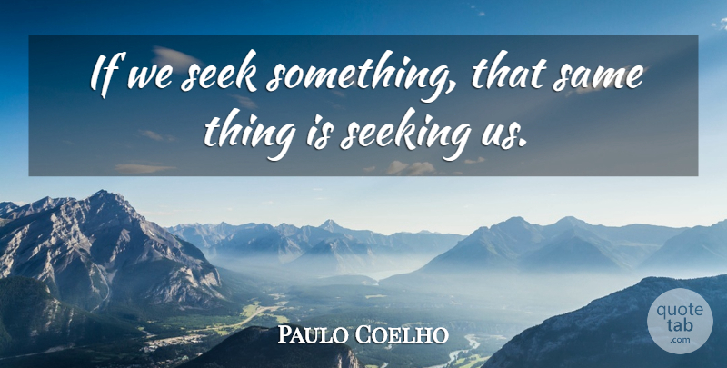 Paulo Coelho Quote About Seeking, Ifs: If We Seek Something That...