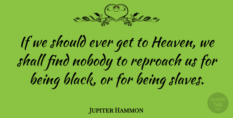 Jupiter Hammon Quote About Heaven, Black, Slave: If We Should Ever Get...