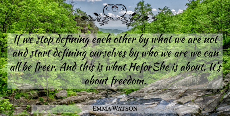 Emma Watson Quote About Defining, Defining Ourselves, Who We Are: If We Stop Defining Each...